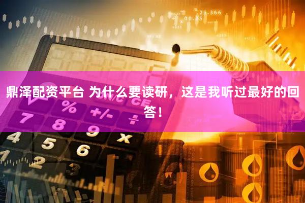 鼎泽配资平台 为什么要读研，这是我听过最好的回答！