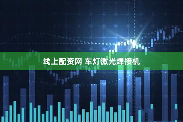 线上配资网 车灯激光焊接机