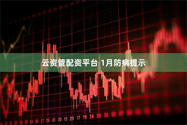 云资管配资平台 1月防病提示